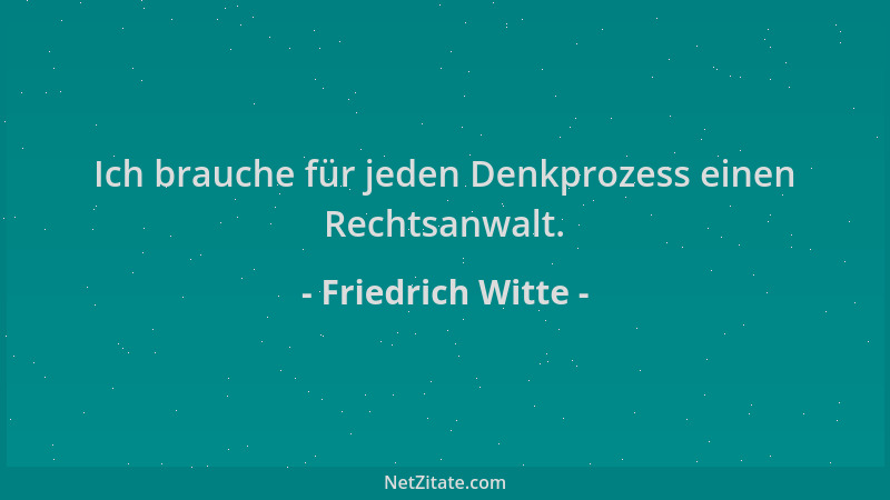 Friedrich Witte - Ich brauche für jeden Denkprozess einen Rechtsanwalt....