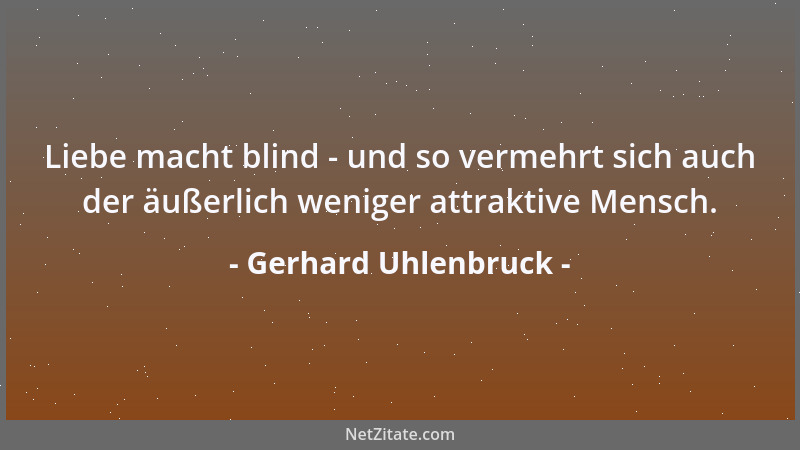 Gerhard Uhlenbruck - Liebe macht blind - und so vermehrt sich auch der äußerlich weniger attraktive Mensch....