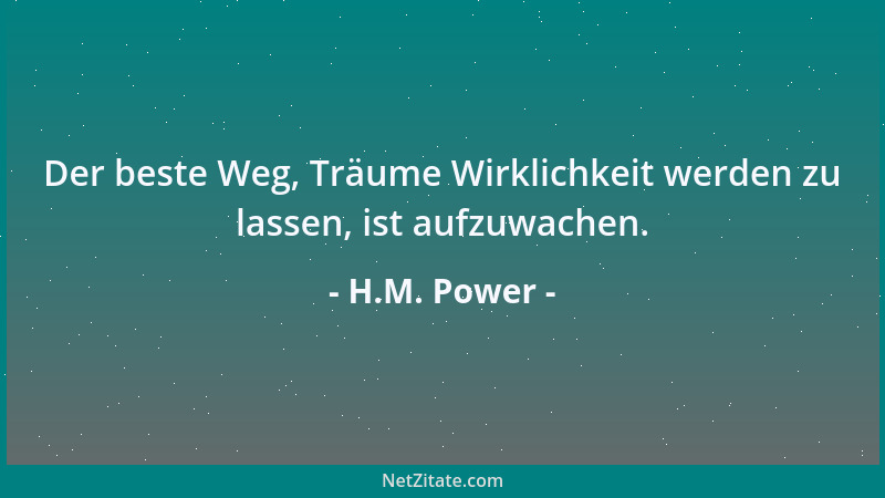 H.M. Power - Der beste Weg, Träume Wirklichkeit werden zu lassen, ist aufzuwachen....