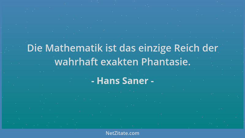 Hans Saner - Die Mathematik ist das einzige Reich der wahrhaft exakten Phantasie....