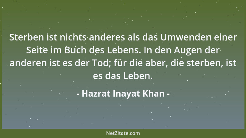 Hazrat Inayat Khan - Sterben ist nichts anderes als das Umwenden einer Seite im Buch des Lebens. In den Augen der anderen i...