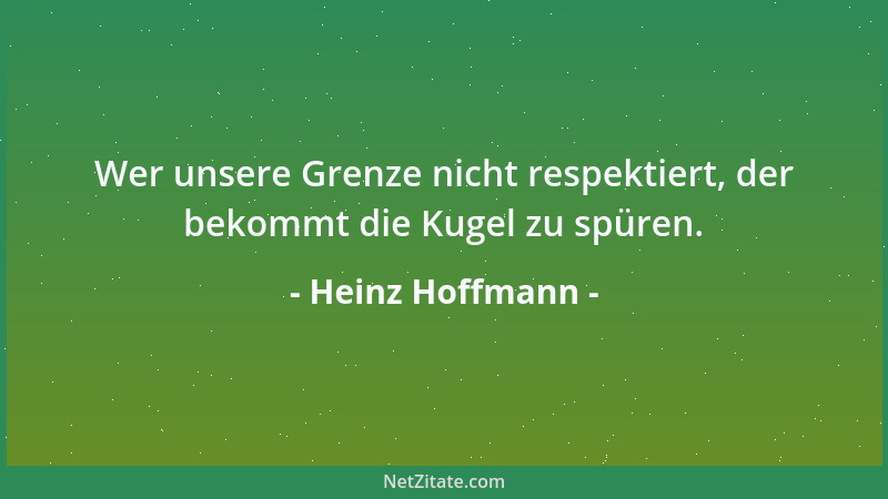Heinz Hoffmann - Wer unsere Grenze nicht respektiert, der bekommt die Kugel zu spüren....