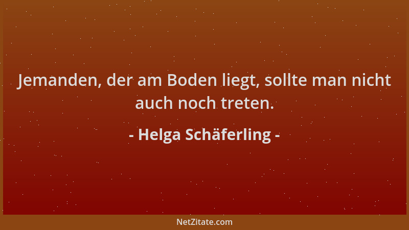 Helga Schäferling - Jemanden, der am Boden liegt, sollte man nicht auch noch treten....