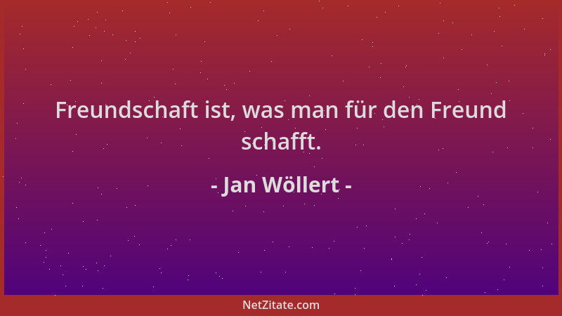 Jan Wöllert - Freundschaft ist, was man für den Freund schafft....