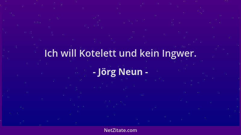 Jörg Neun - Ich will Kotelett und kein Ingwer....