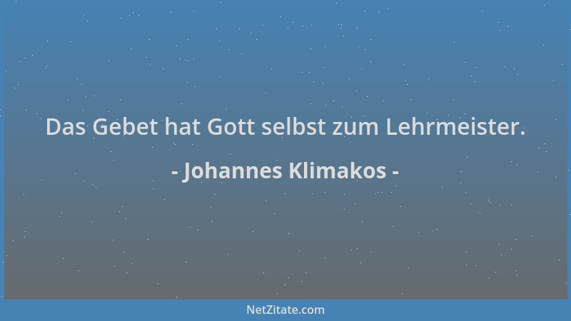 Johannes Klimakos - Das Gebet hat Gott selbst zum Lehrmeister....