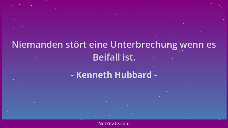 Kenneth Hubbard - Niemanden stört eine Unterbrechung wenn es Beifall ist....