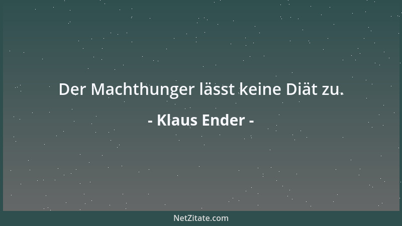 Klaus Ender - Der Machthunger lässt keine Diät zu....