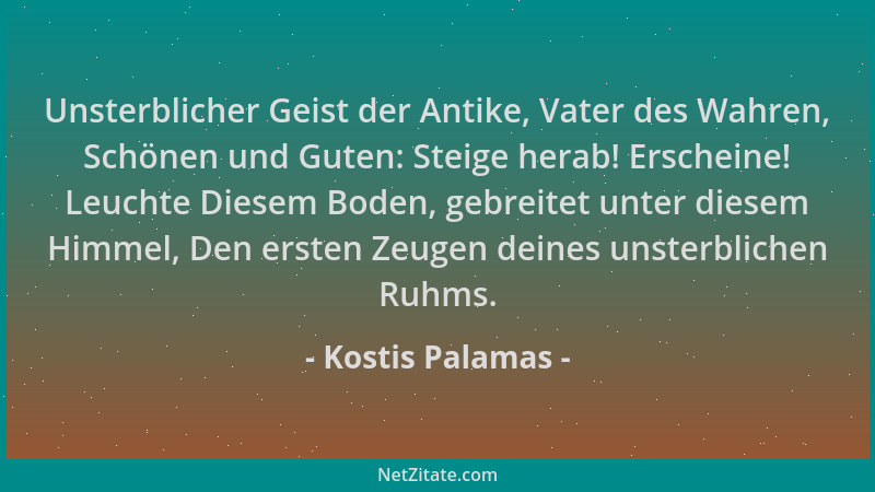 Kostis Palamas - Unsterblicher Geist der Antike, Vater des Wahren, Schönen und Guten: Steige herab! Erscheine! Leuchte Dies...