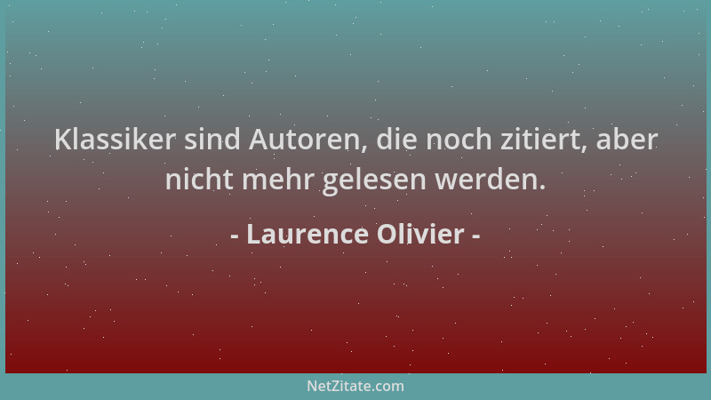 Laurence Olivier - Klassiker sind Autoren, die noch zitiert, aber nicht mehr gelesen werden....