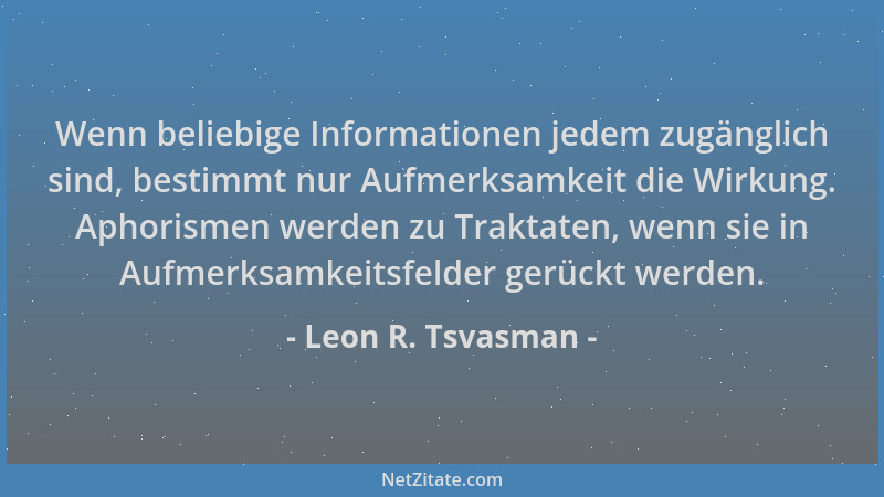 Leon R. Tsvasman - Wenn beliebige Informationen jedem zugänglich sind, bestimmt nur Aufmerksamkeit die Wirkung. Aphorismen...