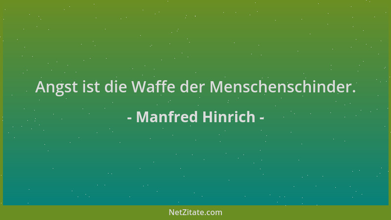 Manfred Hinrich - Angst ist die Waffe der Menschenschinder....