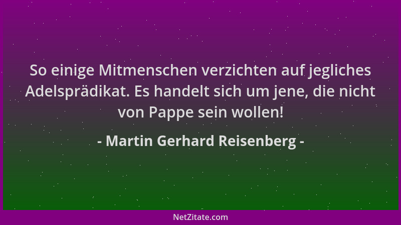 Martin Gerhard Reisenberg - So einige Mitmenschen verzichten auf jegliches Adelsprädikat. Es handelt sich um jene, die nich...