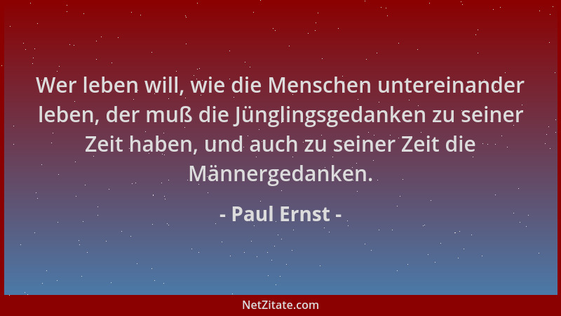 Paul Ernst - Wer leben will, wie die Menschen untereinander leben, der muß die Jünglingsgedanken zu seiner Zeit haben, und...