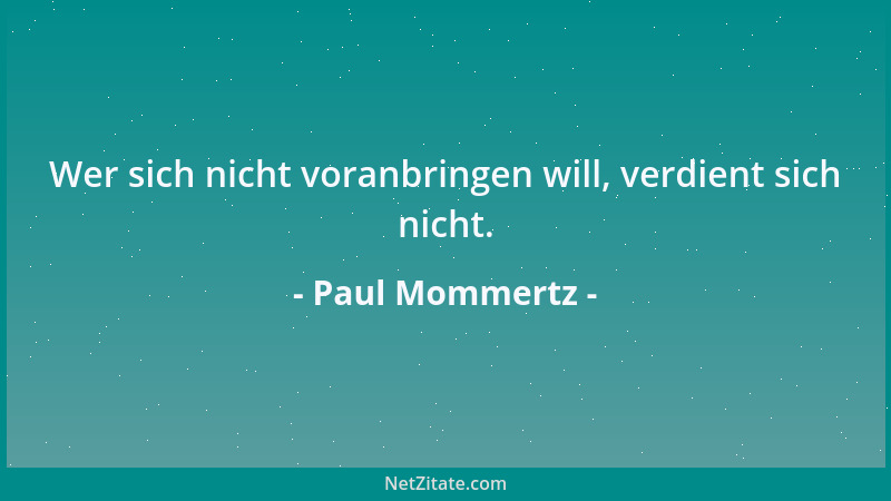 Paul Mommertz - Wer sich nicht voranbringen will, verdient sich nicht....