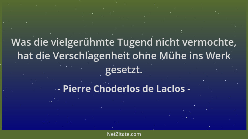Pierre Choderlos de Laclos - Was die vielgerühmte Tugend nicht vermochte, hat die Verschlagenheit ohne Mühe ins Werk gesetz...