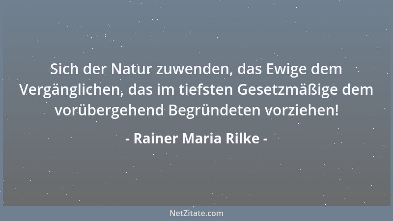 Rainer Maria Rilke - Sich der Natur zuwenden, das Ewige dem Vergänglichen, das im tiefsten Gesetzmäßige dem vorübergehend B...