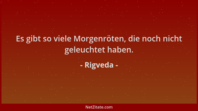 Rigveda - Es gibt so viele Morgenröten, die noch nicht geleuchtet haben....