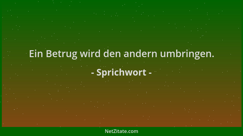 Sprichwort - Ein Betrug wird den andern umbringen....