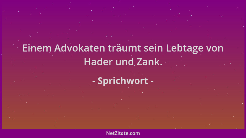 Sprichwort - Einem Advokaten träumt sein Lebtage von Hader und Zank....