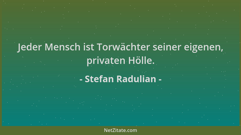 Stefan Radulian - Jeder Mensch ist Torwächter seiner eigenen, privaten Hölle....