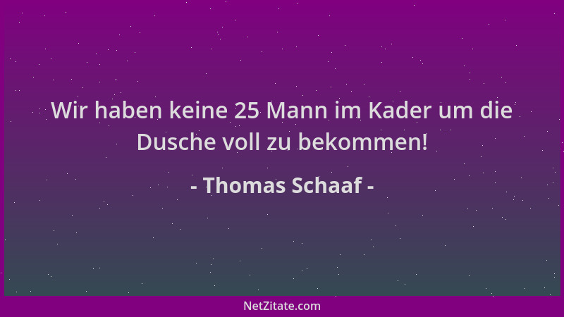 Thomas Schaaf - Wir haben keine 25 Mann im Kader um die Dusche voll zu bekommen!...