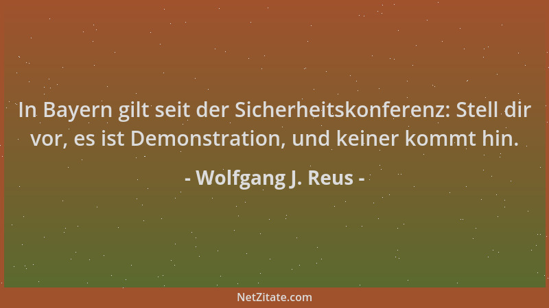 Wolfgang J. Reus - In Bayern gilt seit der Sicherheitskonferenz: Stell dir vor, es ist Demonstration, und keiner kommt hin....