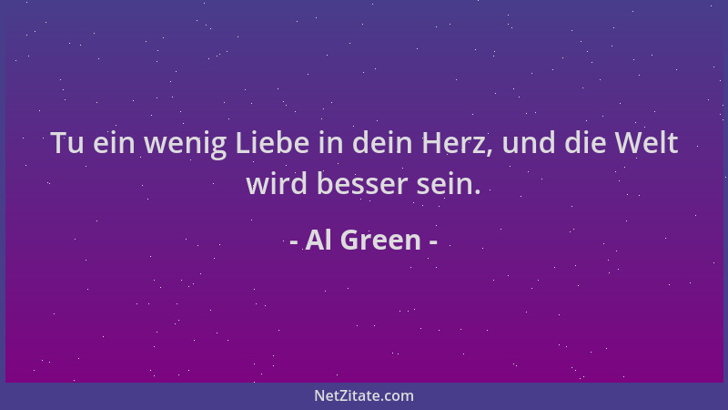 Al Green - Tu ein wenig Liebe in dein Herz, und die Welt wird besser sein....
