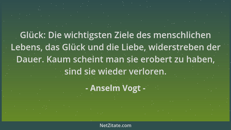 Anselm Vogt - Glück: Die wichtigsten Ziele des menschlichen Lebens, das Glück und die Liebe, widerstreben der Dauer. Kaum s...