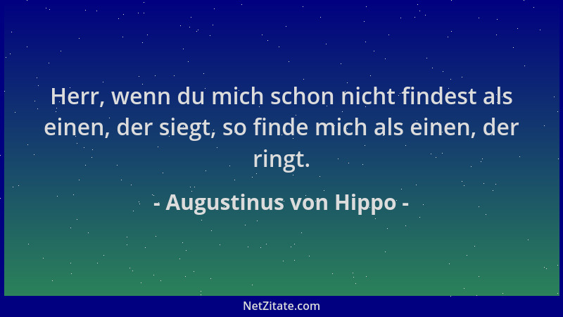 Augustinus von Hippo - Herr, wenn du mich schon nicht findest als einen, der siegt, so finde mich als einen, der ringt....