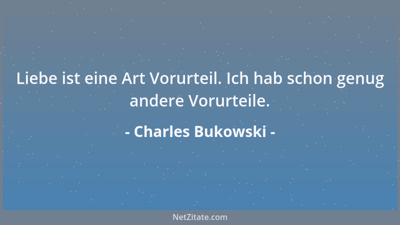 Charles Bukowski - Das Problem der Welt ist, dass intelligente Menschen voller Zweifel und Dumme voller Selbstvertrauen sin...
