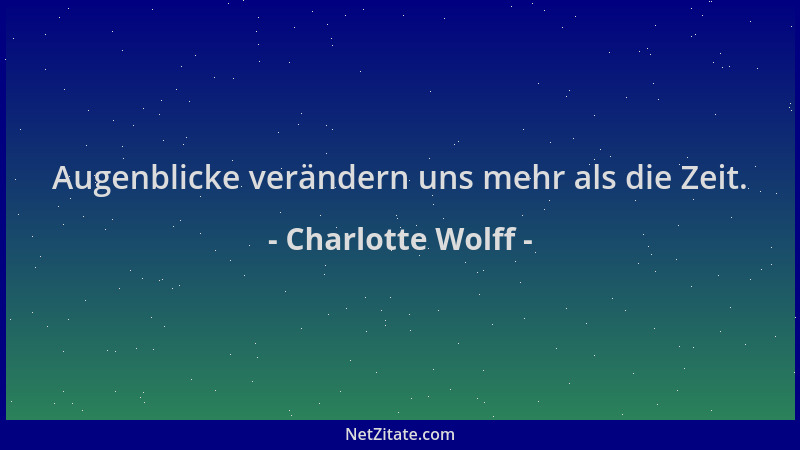 Charlotte Wolff - Augenblicke verändern uns mehr als die Zeit....