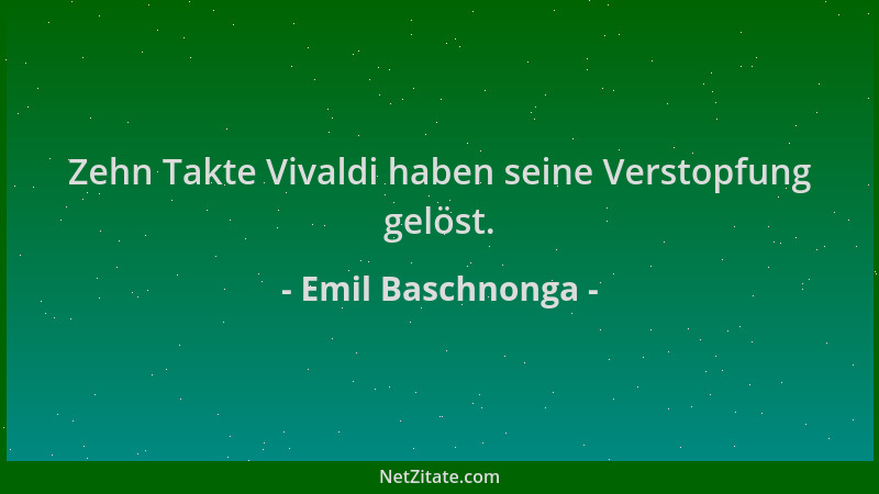 Emil Baschnonga - Zehn Takte Vivaldi haben seine Verstopfung gelöst....