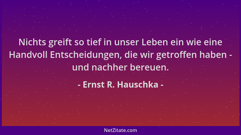 Ernst R. Hauschka - Nichts greift so tief in unser Leben ein wie eine Handvoll Entscheidungen, die wir getroffen haben - un...
