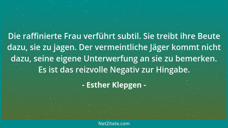 Esther Klepgen - Die raffinierte Frau verführt subtil. Sie treibt ihre Beute dazu, sie zu jagen. Der vermeintliche Jäger ko...