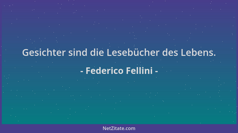 Federico Fellini - Gesichter sind die Lesebücher des Lebens....