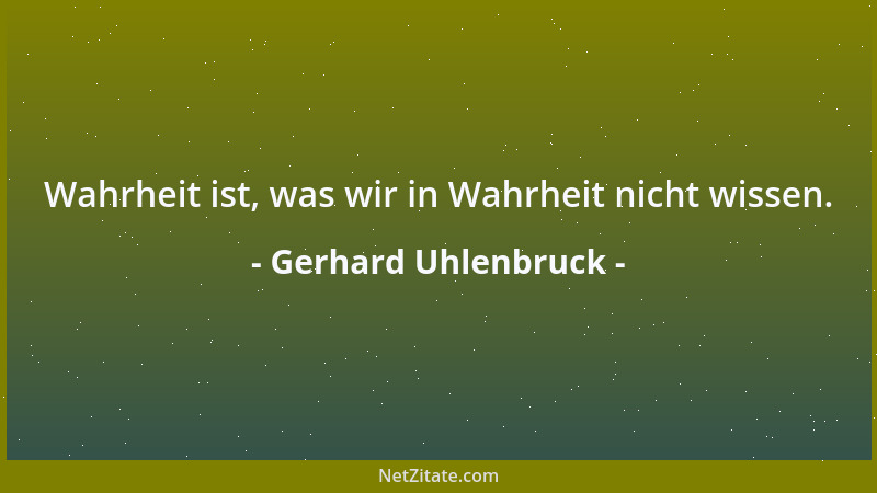 Gerhard Uhlenbruck - Wahrheit ist, was wir in Wahrheit nicht wissen....