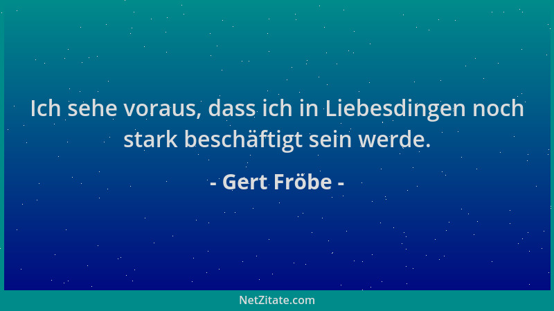 Gert Fröbe - Ich sehe voraus, dass ich in Liebesdingen noch stark beschäftigt sein werde....