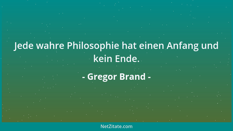 Gregor Brand - Jede wahre Philosophie hat einen Anfang und kein Ende....