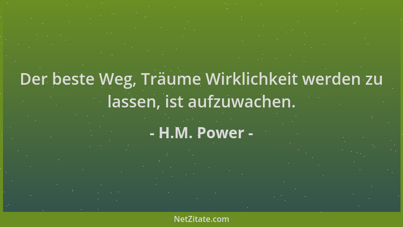 H.M. Power - Der beste Weg, Träume Wirklichkeit werden zu lassen, ist aufzuwachen....
