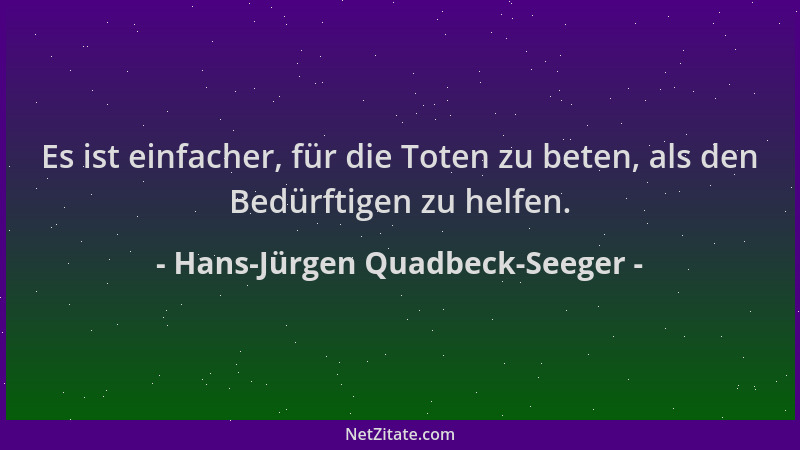 Hans-Jürgen Quadbeck-Seeger - Es ist einfacher, für die Toten zu beten, als den Bedürftigen zu helfen....