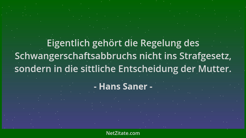 Hans Saner - Eigentlich gehört die Regelung des Schwangerschaftsabbruchs nicht ins Strafgesetz, sondern in die sittliche En...