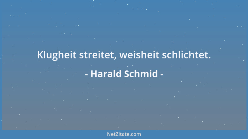 Harald Schmid - Klugheit streitet, weisheit schlichtet....