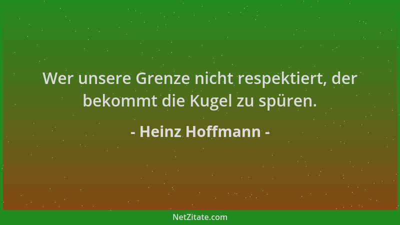 Heinz Hoffmann - Wer unsere Grenze nicht respektiert, der bekommt die Kugel zu spüren....