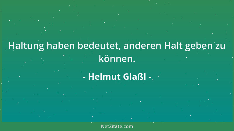 Helmut Glaßl - Haltung haben bedeutet, anderen Halt geben zu können....