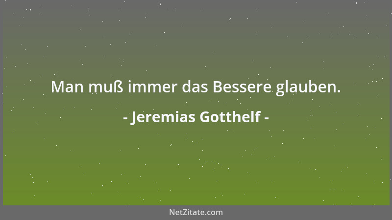 Jeremias Gotthelf - Man muß immer das Bessere glauben....