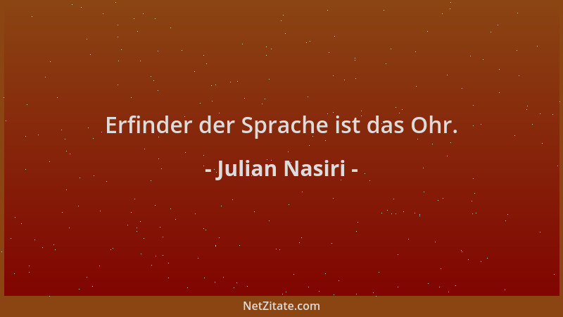 Julian Nasiri - Erfinder der Sprache ist das Ohr....