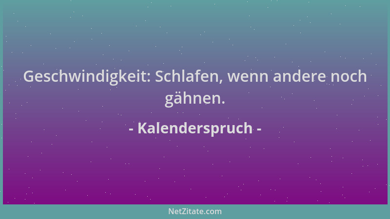 Kalenderspruch - Geschwindigkeit: Schlafen, wenn andere noch gähnen....