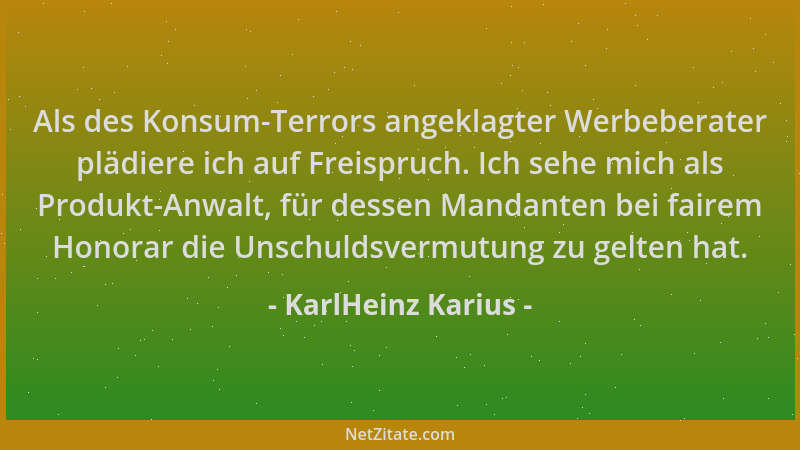 KarlHeinz Karius - Als des Konsum-Terrors angeklagter Werbeberater plädiere ich auf Freispruch. Ich sehe mich als Produkt-A...