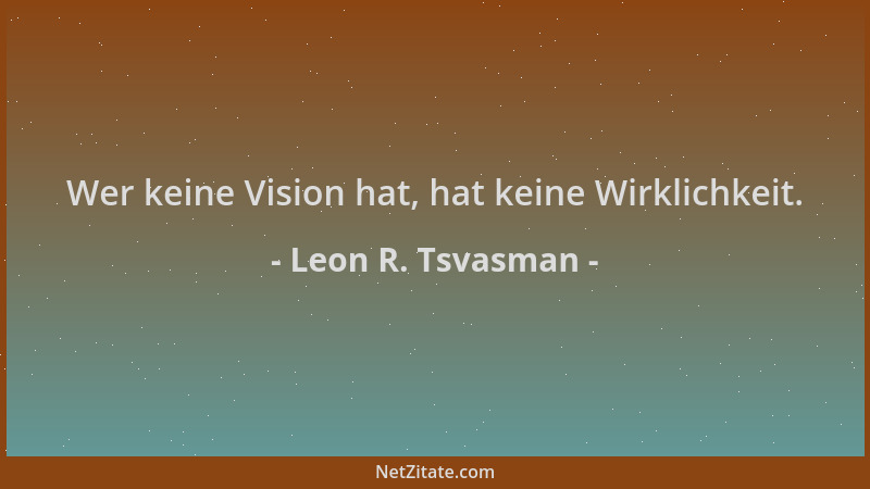 Leon R. Tsvasman - Wer keine Vision hat, hat keine Wirklichkeit....